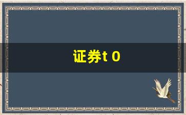 证券t 0(证券t0内测)_https://www.taocizhiliang.com_装修流程_第1张